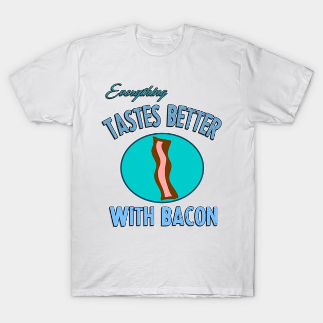 Everything Tastes Better with Bacon T-Shirt by Eric03091978